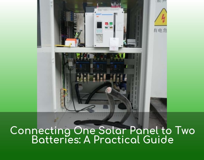 Connecting One Solar Panel to Two Batteries: A Practical Guide